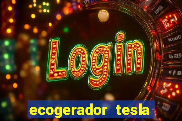 ecogerador tesla reclame aqui